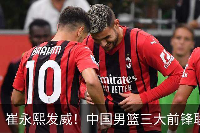 崔永熙发威！中国男篮三大前锋联手奏响胜利进行曲